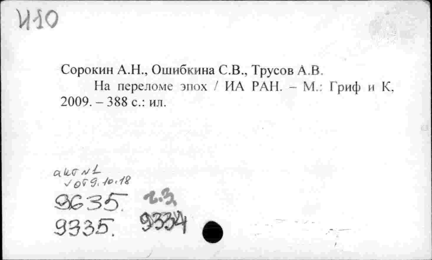 ﻿Сорокин А.Н., Ошибкина С.В., Трусов А.В.
На переломе эпох / ИА РАН. - М.: Гриф и К, 2009.-388 с.: ил.
а.!с(Г л/1-